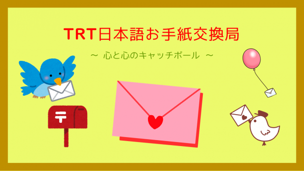 TRT日本語お手紙交換局 ~ 心と心のキャッチボール ~ (第26回)