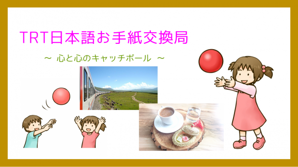 TRT日本語お手紙交換局 ~ 心と心のキャッチボール ~ (第22回)