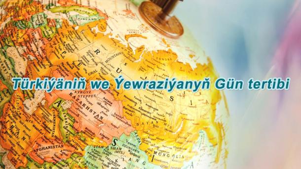 Türkiýäniň we Ýewraziýanyň gün tertibi