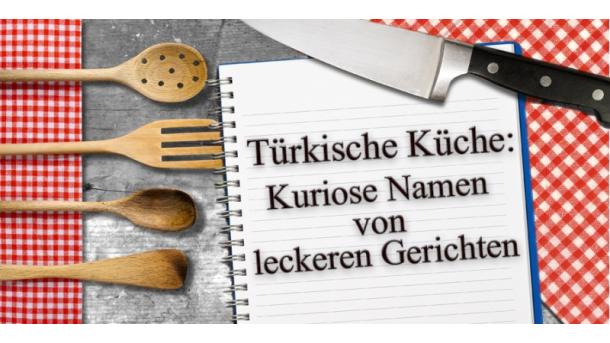 Die schrägsten Namen für Gerichte in der türkischen Küche