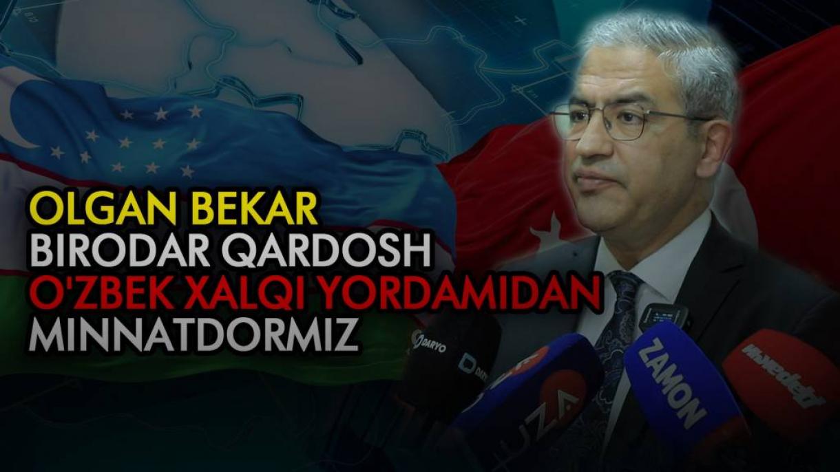 Olgan Bekar:"Birodar o‘zbek xalqining Turkiyaga yordamidan minnatdormiz"