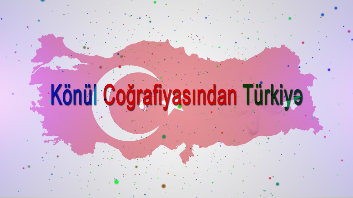 TRT TSR Azerbaycan və Türkiyə türkcələrində təqdim edir: "Könül coğrafiyasından Turkiyə"